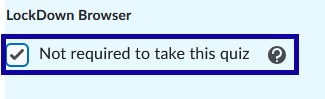 Under the Lockdown Browser option, select the checkbox for Not required to take this quiz.